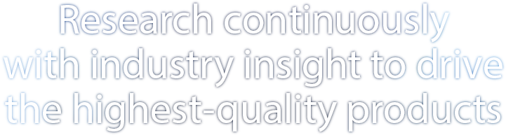 Research continuously with industry insight to drive the highest-quality products
