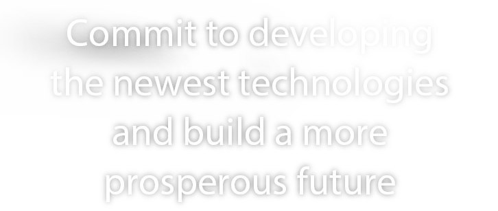 Committed to developing new technologies to build a more prosperous future